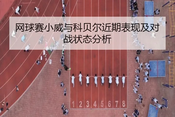 网球赛小威与科贝尔近期表现及对战状态分析